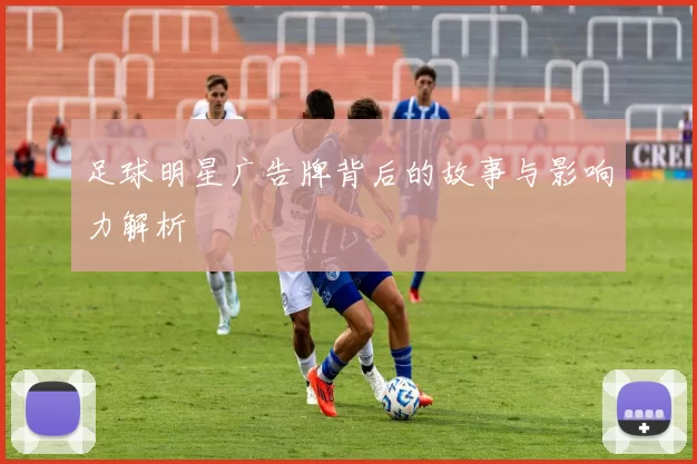 足球明星广告牌背后的故事与影响力解析