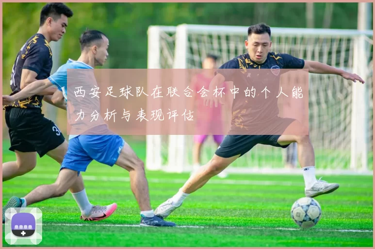 西安足球队在联合会杯中的个人能力分析与表现评估