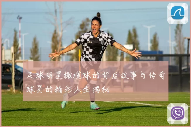 足球明星橄榄球的背后故事与传奇球员的精彩人生揭秘